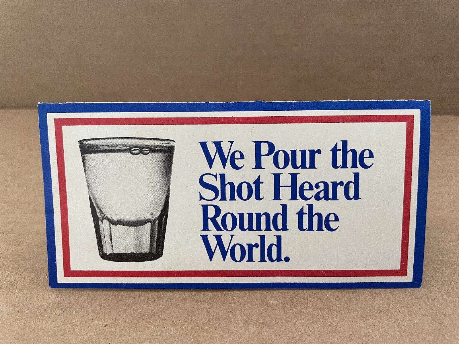 Vintage We Pour the Shot Heard Round the World Table Sign / Card Glass Liquor